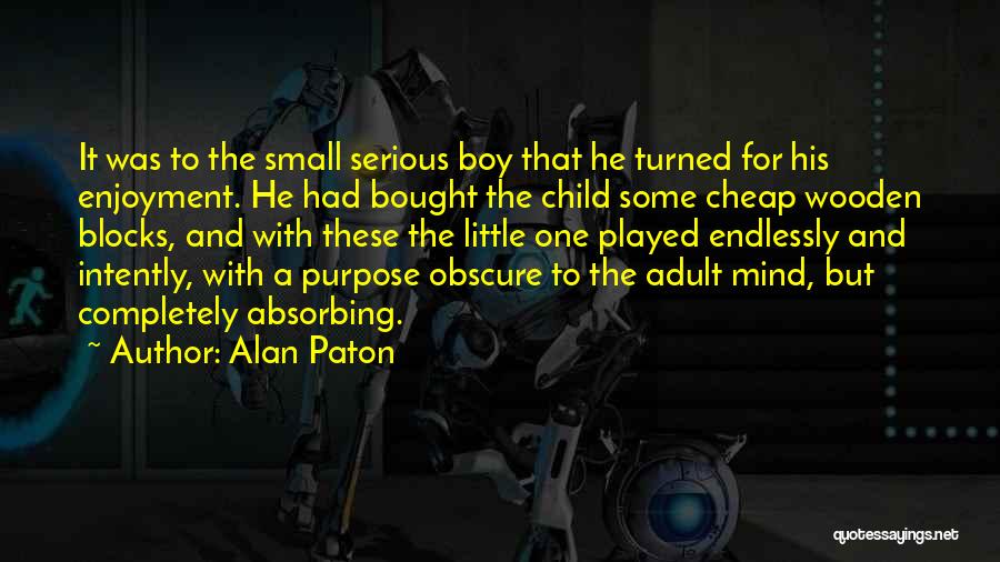 Alan Paton Quotes: It Was To The Small Serious Boy That He Turned For His Enjoyment. He Had Bought The Child Some Cheap