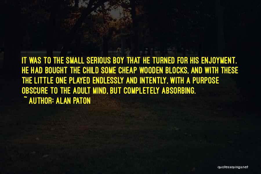 Alan Paton Quotes: It Was To The Small Serious Boy That He Turned For His Enjoyment. He Had Bought The Child Some Cheap