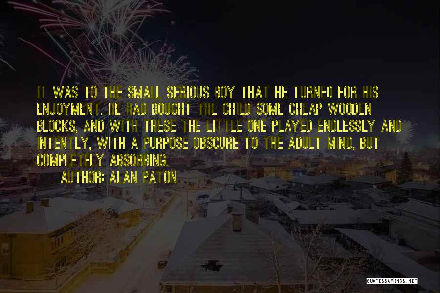 Alan Paton Quotes: It Was To The Small Serious Boy That He Turned For His Enjoyment. He Had Bought The Child Some Cheap