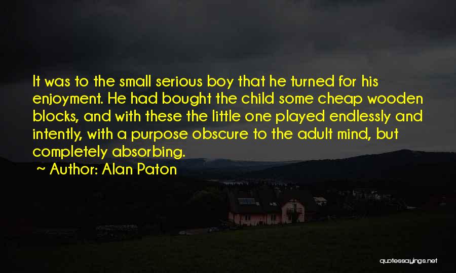 Alan Paton Quotes: It Was To The Small Serious Boy That He Turned For His Enjoyment. He Had Bought The Child Some Cheap