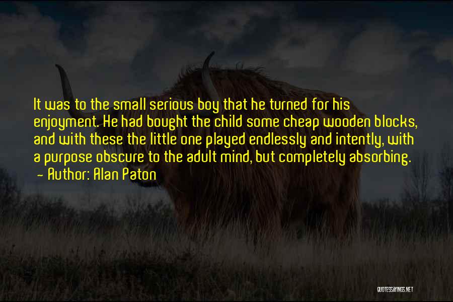 Alan Paton Quotes: It Was To The Small Serious Boy That He Turned For His Enjoyment. He Had Bought The Child Some Cheap