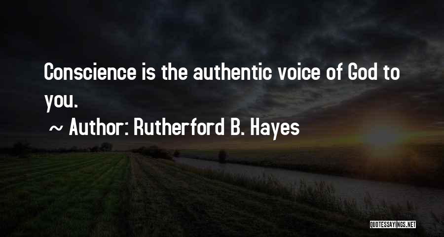 Rutherford B. Hayes Quotes: Conscience Is The Authentic Voice Of God To You.
