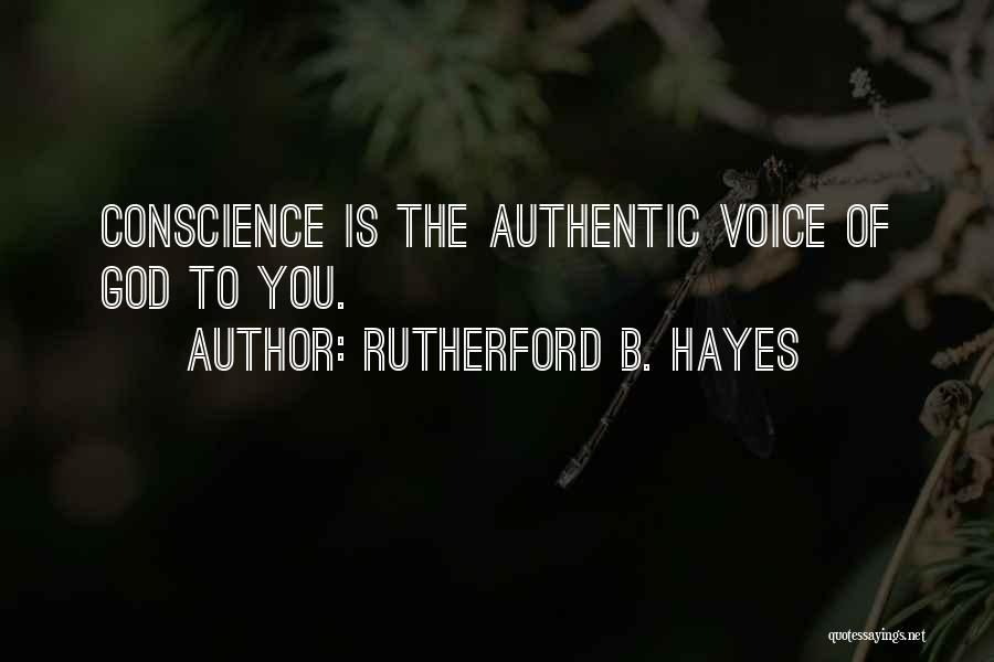 Rutherford B. Hayes Quotes: Conscience Is The Authentic Voice Of God To You.