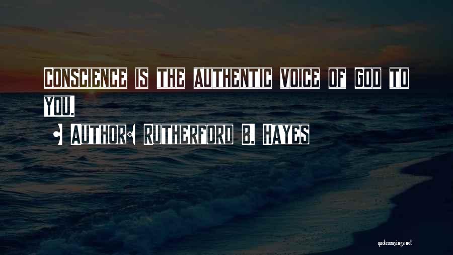 Rutherford B. Hayes Quotes: Conscience Is The Authentic Voice Of God To You.