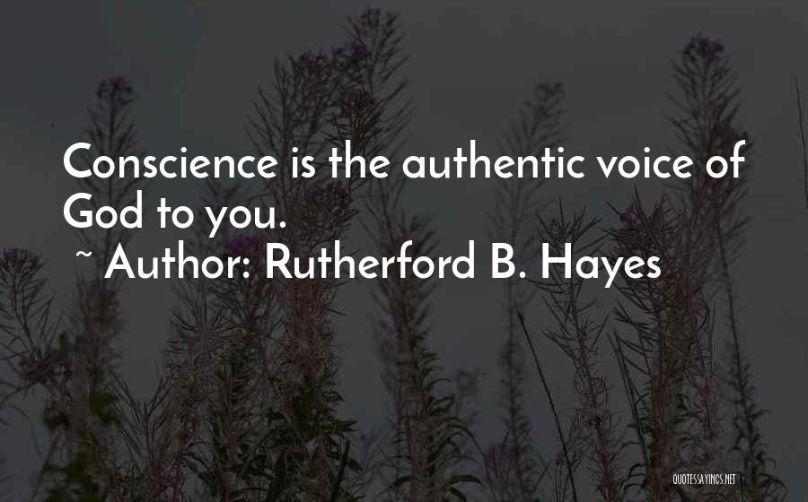 Rutherford B. Hayes Quotes: Conscience Is The Authentic Voice Of God To You.