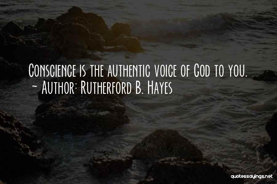 Rutherford B. Hayes Quotes: Conscience Is The Authentic Voice Of God To You.