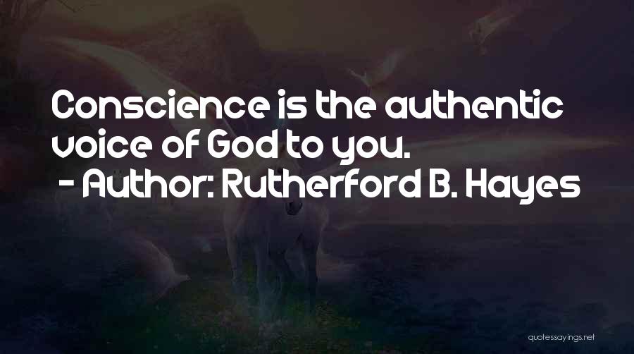 Rutherford B. Hayes Quotes: Conscience Is The Authentic Voice Of God To You.