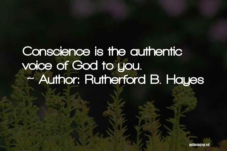 Rutherford B. Hayes Quotes: Conscience Is The Authentic Voice Of God To You.