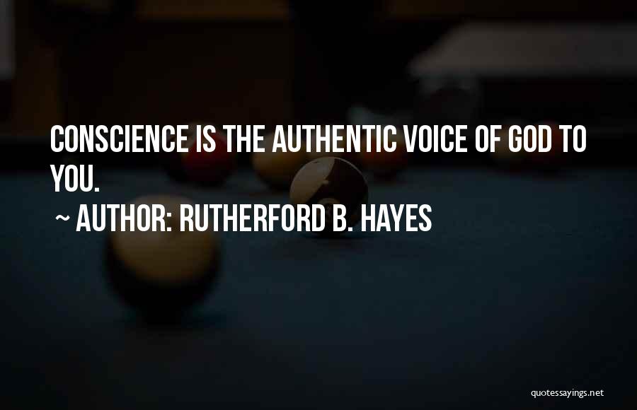 Rutherford B. Hayes Quotes: Conscience Is The Authentic Voice Of God To You.
