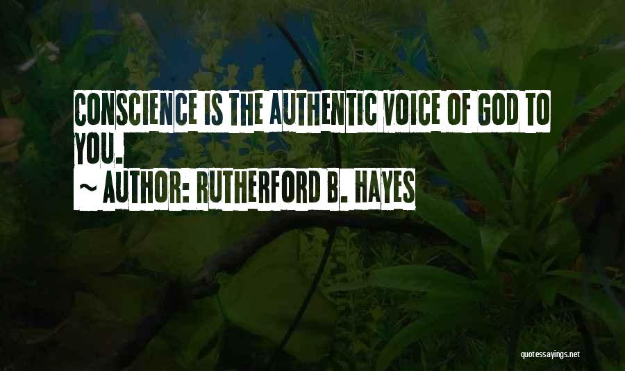 Rutherford B. Hayes Quotes: Conscience Is The Authentic Voice Of God To You.