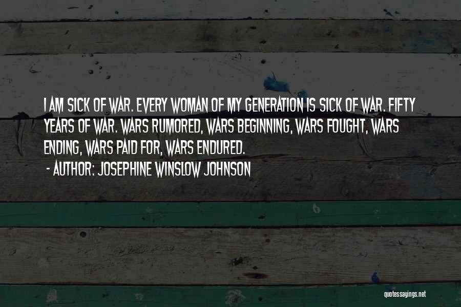 Josephine Winslow Johnson Quotes: I Am Sick Of War. Every Woman Of My Generation Is Sick Of War. Fifty Years Of War. Wars Rumored,