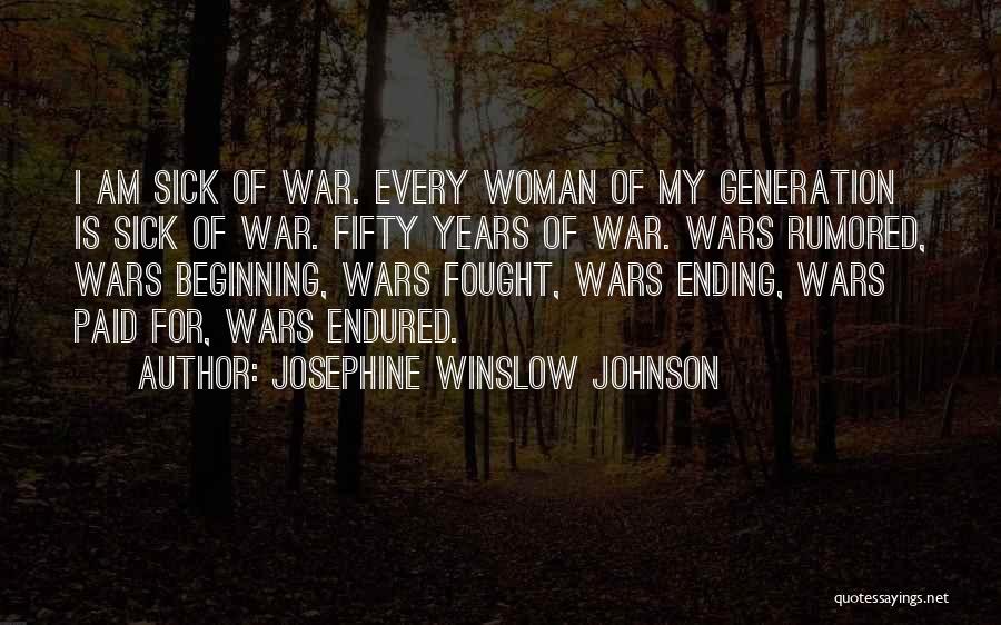 Josephine Winslow Johnson Quotes: I Am Sick Of War. Every Woman Of My Generation Is Sick Of War. Fifty Years Of War. Wars Rumored,