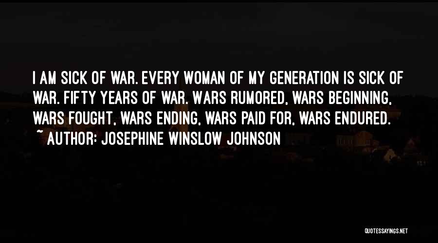 Josephine Winslow Johnson Quotes: I Am Sick Of War. Every Woman Of My Generation Is Sick Of War. Fifty Years Of War. Wars Rumored,