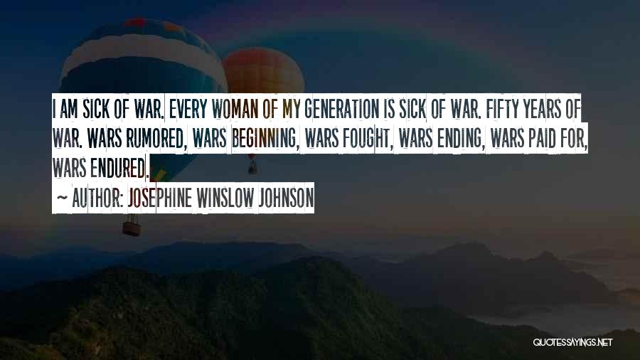 Josephine Winslow Johnson Quotes: I Am Sick Of War. Every Woman Of My Generation Is Sick Of War. Fifty Years Of War. Wars Rumored,