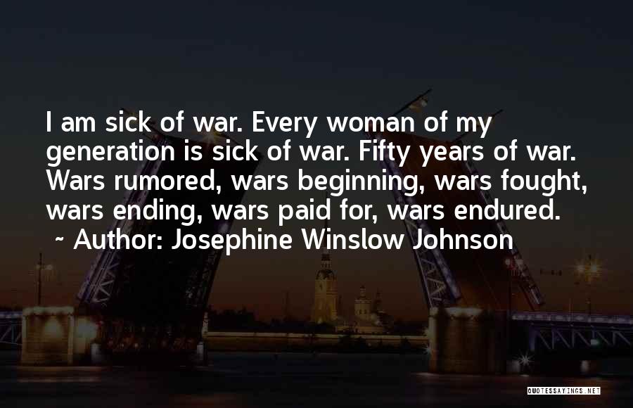 Josephine Winslow Johnson Quotes: I Am Sick Of War. Every Woman Of My Generation Is Sick Of War. Fifty Years Of War. Wars Rumored,
