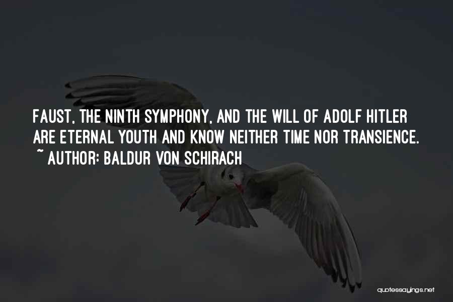 Baldur Von Schirach Quotes: Faust, The Ninth Symphony, And The Will Of Adolf Hitler Are Eternal Youth And Know Neither Time Nor Transience.