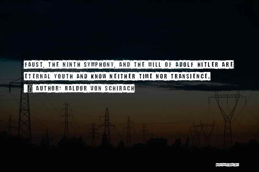 Baldur Von Schirach Quotes: Faust, The Ninth Symphony, And The Will Of Adolf Hitler Are Eternal Youth And Know Neither Time Nor Transience.