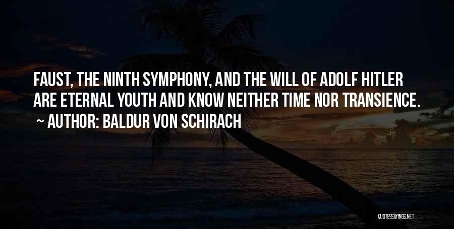 Baldur Von Schirach Quotes: Faust, The Ninth Symphony, And The Will Of Adolf Hitler Are Eternal Youth And Know Neither Time Nor Transience.