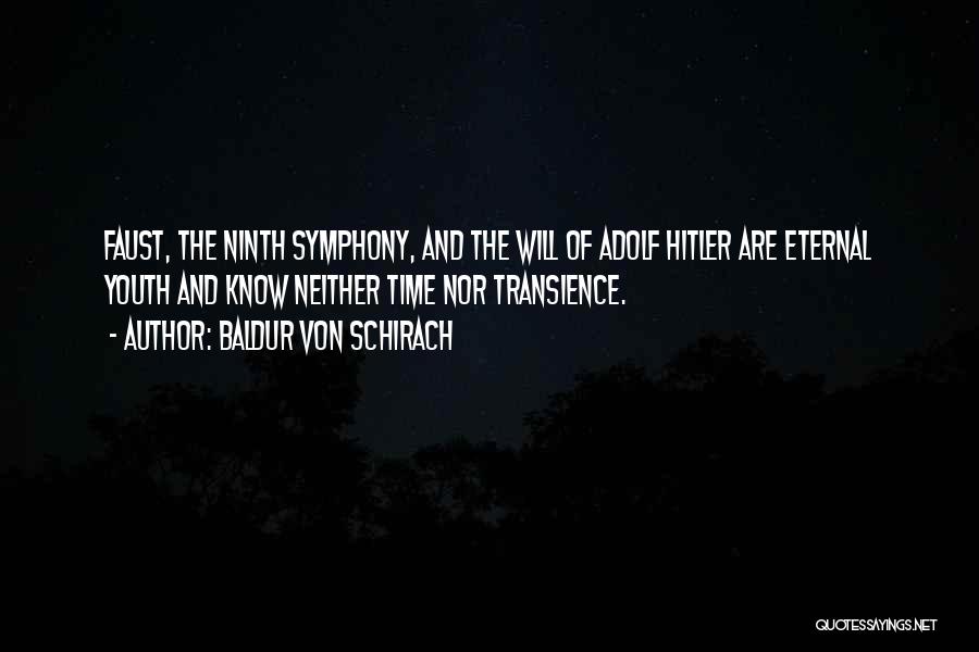 Baldur Von Schirach Quotes: Faust, The Ninth Symphony, And The Will Of Adolf Hitler Are Eternal Youth And Know Neither Time Nor Transience.