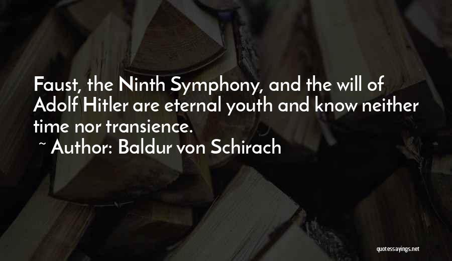 Baldur Von Schirach Quotes: Faust, The Ninth Symphony, And The Will Of Adolf Hitler Are Eternal Youth And Know Neither Time Nor Transience.