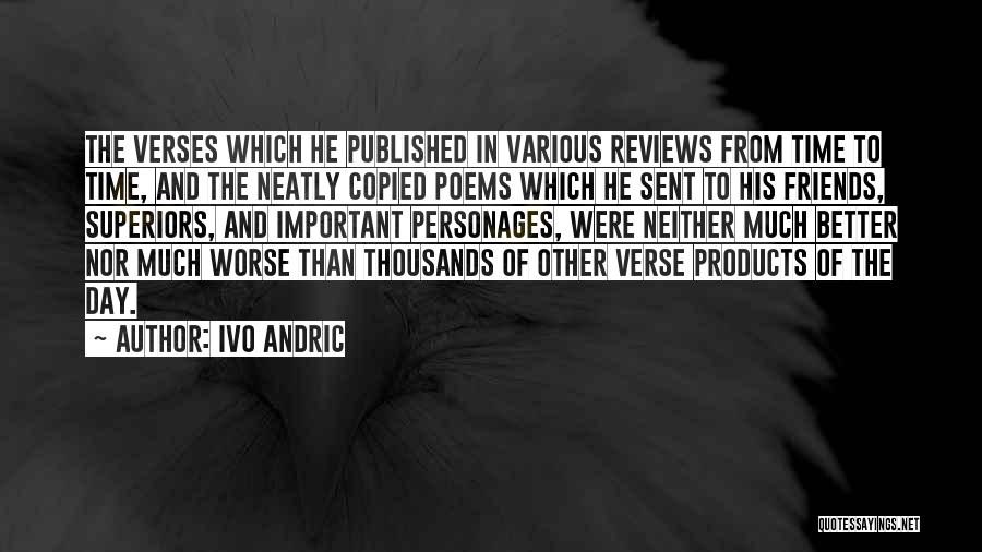Ivo Andric Quotes: The Verses Which He Published In Various Reviews From Time To Time, And The Neatly Copied Poems Which He Sent