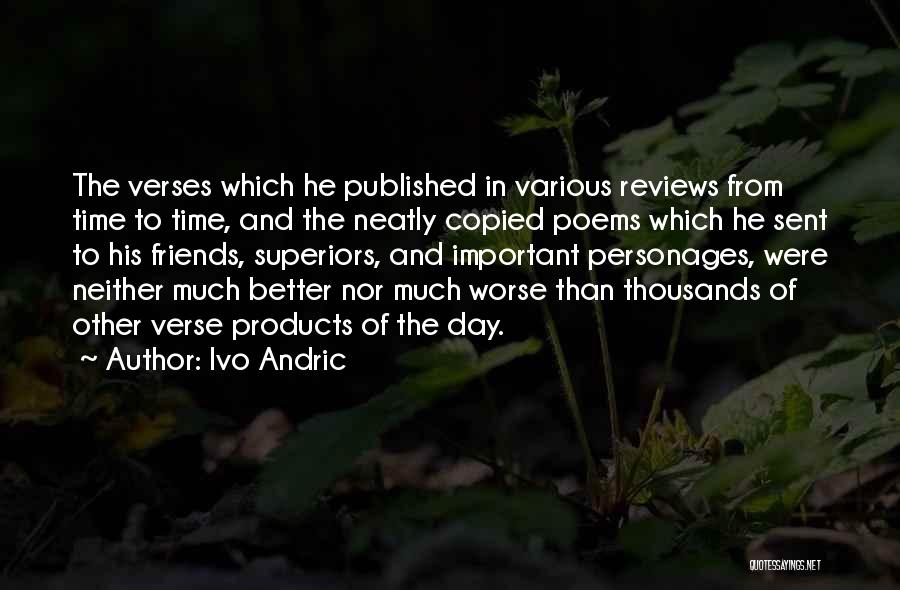 Ivo Andric Quotes: The Verses Which He Published In Various Reviews From Time To Time, And The Neatly Copied Poems Which He Sent