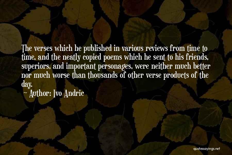 Ivo Andric Quotes: The Verses Which He Published In Various Reviews From Time To Time, And The Neatly Copied Poems Which He Sent