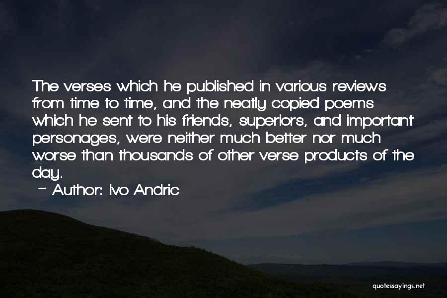 Ivo Andric Quotes: The Verses Which He Published In Various Reviews From Time To Time, And The Neatly Copied Poems Which He Sent