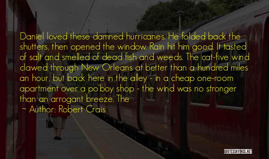 Robert Crais Quotes: Daniel Loved These Damned Hurricanes. He Folded Back The Shutters, Then Opened The Window. Rain Hit Him Good. It Tasted