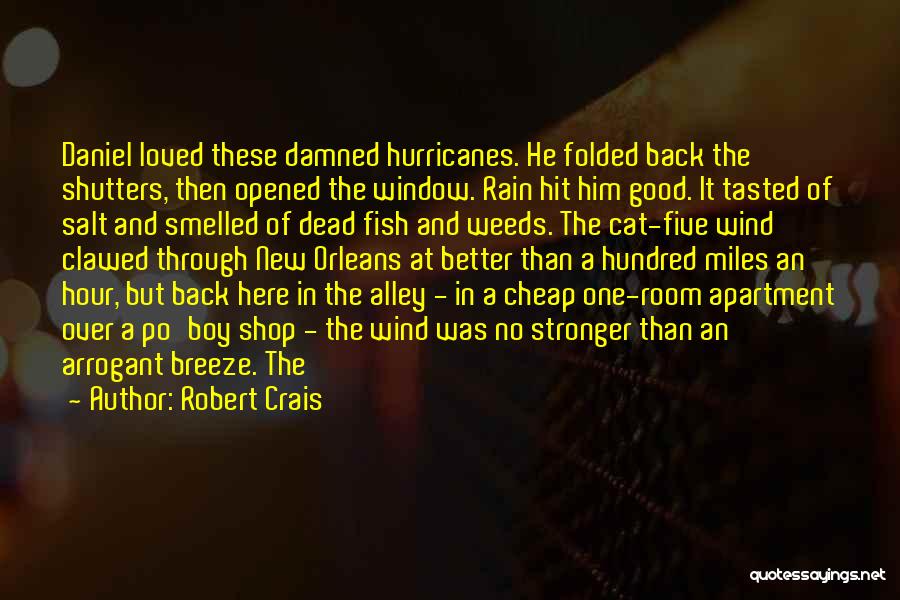 Robert Crais Quotes: Daniel Loved These Damned Hurricanes. He Folded Back The Shutters, Then Opened The Window. Rain Hit Him Good. It Tasted