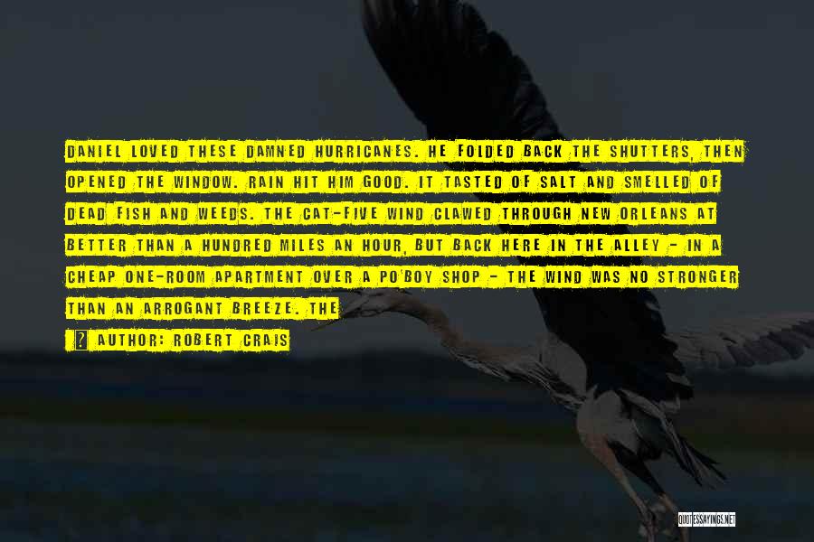 Robert Crais Quotes: Daniel Loved These Damned Hurricanes. He Folded Back The Shutters, Then Opened The Window. Rain Hit Him Good. It Tasted