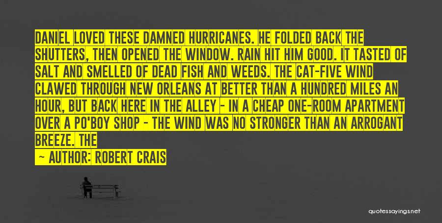 Robert Crais Quotes: Daniel Loved These Damned Hurricanes. He Folded Back The Shutters, Then Opened The Window. Rain Hit Him Good. It Tasted