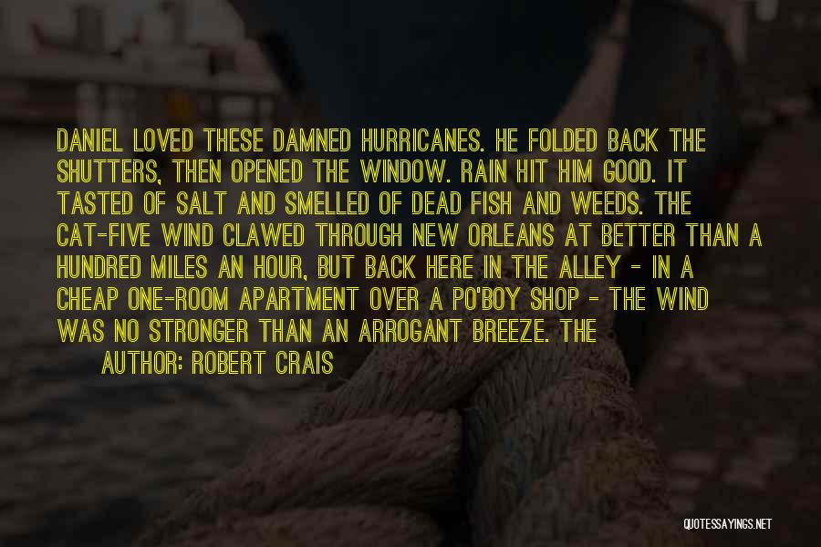 Robert Crais Quotes: Daniel Loved These Damned Hurricanes. He Folded Back The Shutters, Then Opened The Window. Rain Hit Him Good. It Tasted