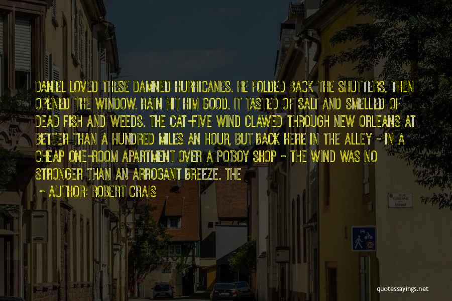 Robert Crais Quotes: Daniel Loved These Damned Hurricanes. He Folded Back The Shutters, Then Opened The Window. Rain Hit Him Good. It Tasted