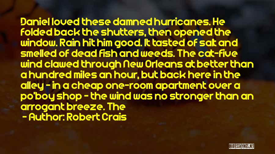 Robert Crais Quotes: Daniel Loved These Damned Hurricanes. He Folded Back The Shutters, Then Opened The Window. Rain Hit Him Good. It Tasted