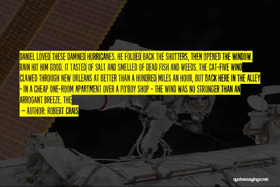 Robert Crais Quotes: Daniel Loved These Damned Hurricanes. He Folded Back The Shutters, Then Opened The Window. Rain Hit Him Good. It Tasted