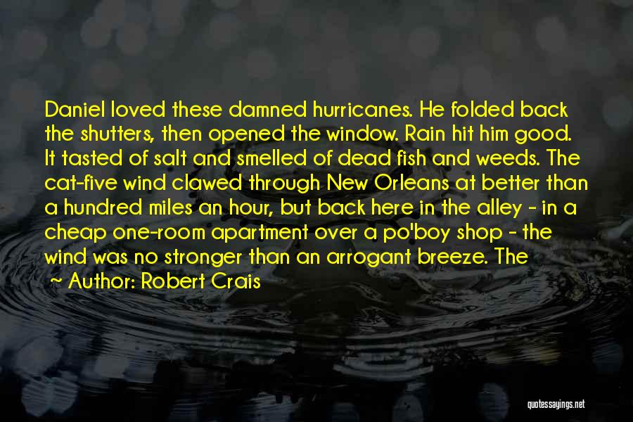 Robert Crais Quotes: Daniel Loved These Damned Hurricanes. He Folded Back The Shutters, Then Opened The Window. Rain Hit Him Good. It Tasted