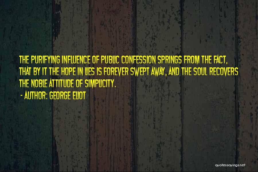 George Eliot Quotes: The Purifying Influence Of Public Confession Springs From The Fact, That By It The Hope In Lies Is Forever Swept