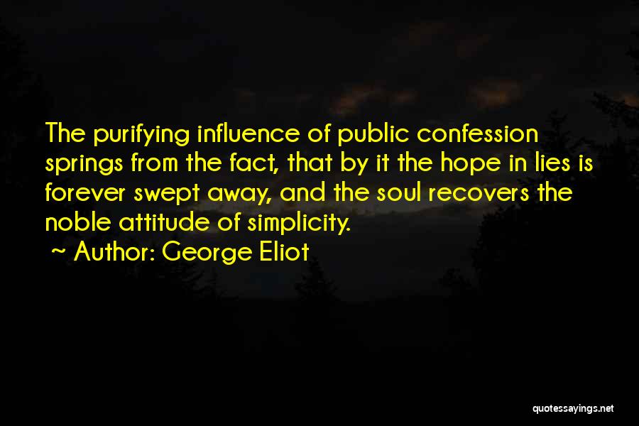 George Eliot Quotes: The Purifying Influence Of Public Confession Springs From The Fact, That By It The Hope In Lies Is Forever Swept