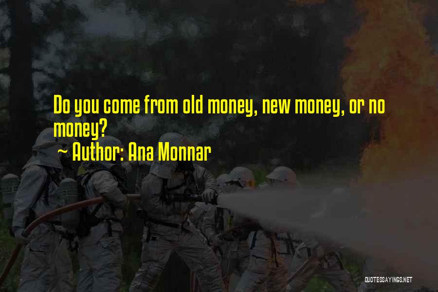Ana Monnar Quotes: Do You Come From Old Money, New Money, Or No Money?