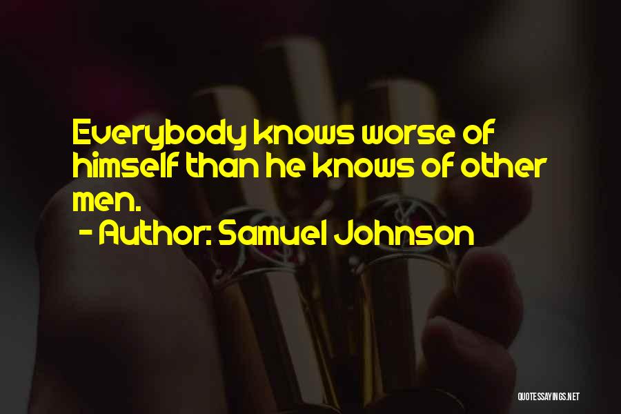 Samuel Johnson Quotes: Everybody Knows Worse Of Himself Than He Knows Of Other Men.