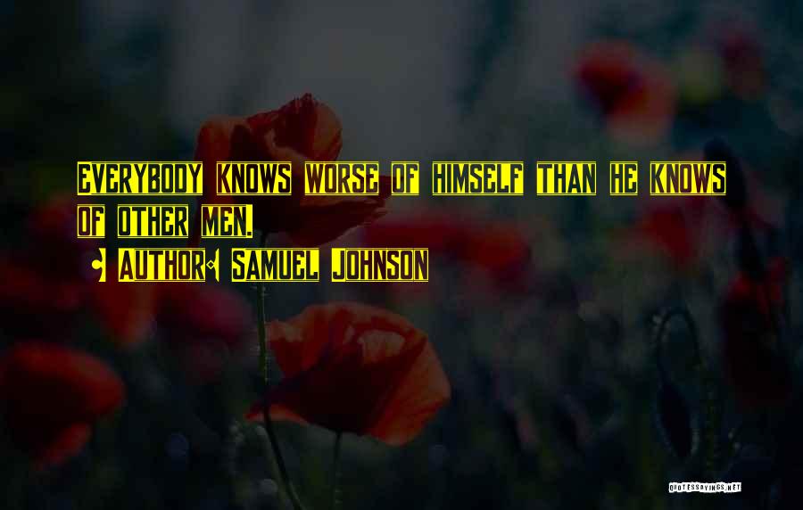 Samuel Johnson Quotes: Everybody Knows Worse Of Himself Than He Knows Of Other Men.
