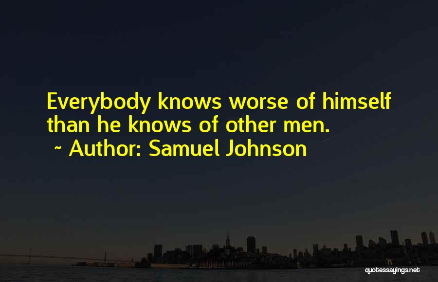 Samuel Johnson Quotes: Everybody Knows Worse Of Himself Than He Knows Of Other Men.