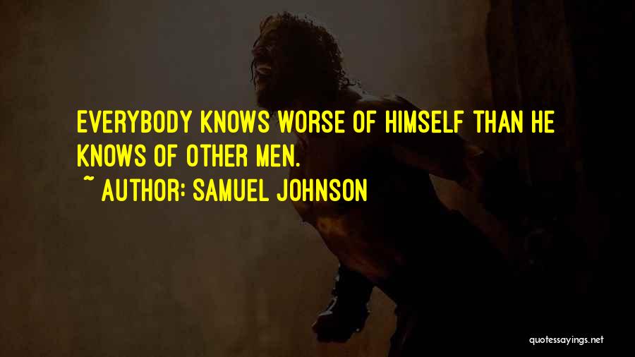 Samuel Johnson Quotes: Everybody Knows Worse Of Himself Than He Knows Of Other Men.