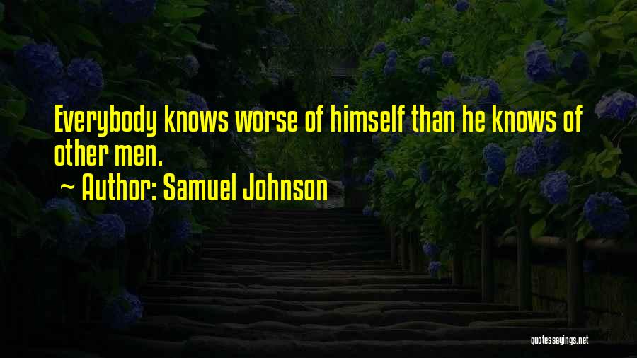 Samuel Johnson Quotes: Everybody Knows Worse Of Himself Than He Knows Of Other Men.