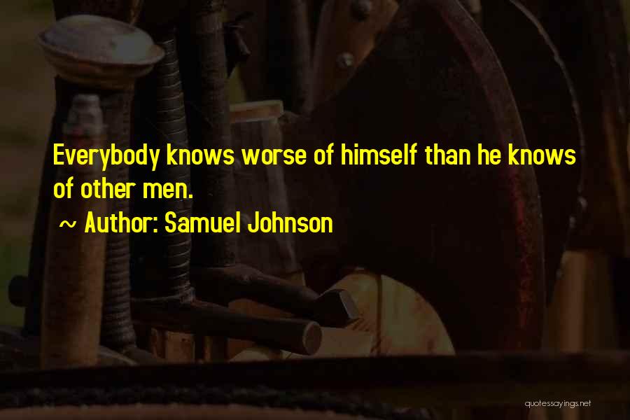 Samuel Johnson Quotes: Everybody Knows Worse Of Himself Than He Knows Of Other Men.