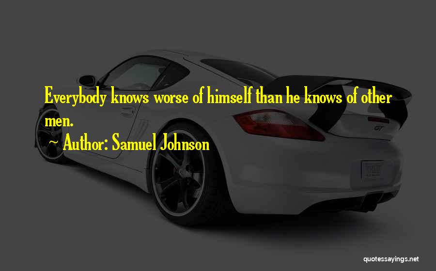 Samuel Johnson Quotes: Everybody Knows Worse Of Himself Than He Knows Of Other Men.