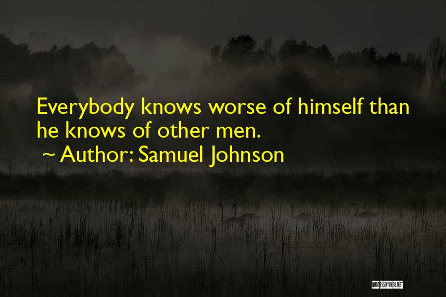 Samuel Johnson Quotes: Everybody Knows Worse Of Himself Than He Knows Of Other Men.