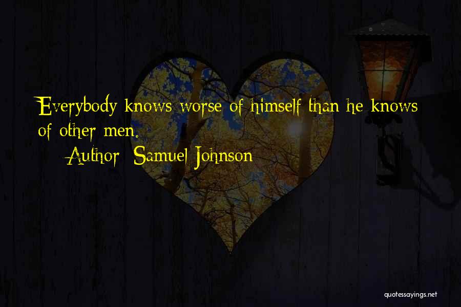 Samuel Johnson Quotes: Everybody Knows Worse Of Himself Than He Knows Of Other Men.