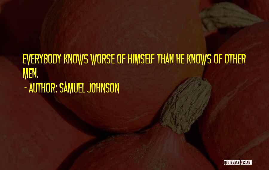 Samuel Johnson Quotes: Everybody Knows Worse Of Himself Than He Knows Of Other Men.